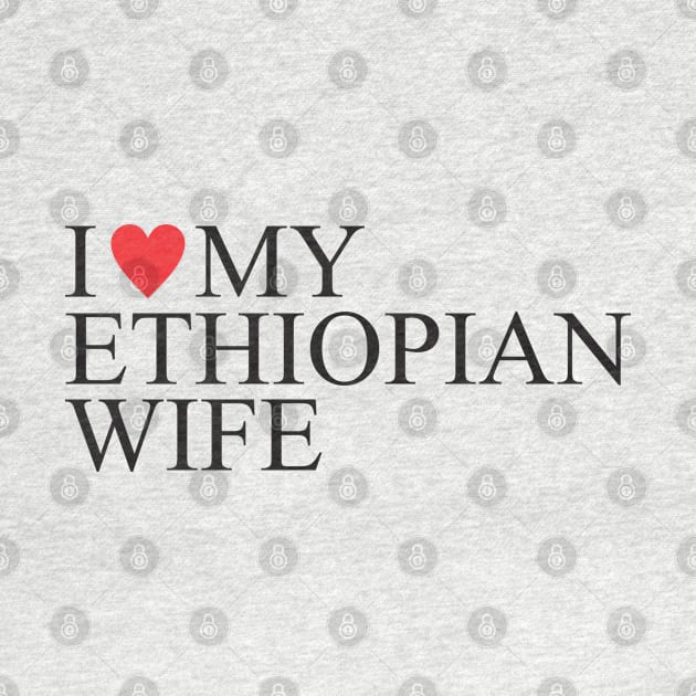 I love my ethiopian wife by Vortex.Merch